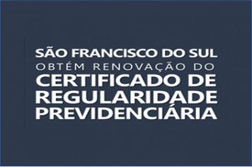 SAO FRANCISCO DO SUL OBTEM RENOVACAO DO CERTIFICADO DE REGULARIDADE PREVIDENCIARIA (CRP)