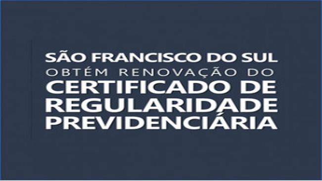 SAO FRANCISCO DO SUL OBTEM RENOVACAO DO CERTIFICADO DE REGULARIDADE PREVIDENCIARIA (CRP)